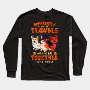 Apparently We're Trouble When We Are Together tshirt  Corgi Halloween T-Shirt Long Sleeve T-Shirt